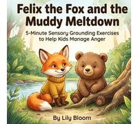 Felix the Fox and the Muddy Meltdown: 5-Minute Sensory Grounding Exercises and SEL Stories to Help Kids Ages 4-8 Manage Anger (The Mindful Forest Friends)