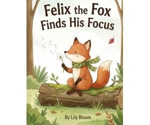 Felix the Fox Finds His Focus: A Story About Growing Up and Being Green: 1 (The Mindful Forest Friends)