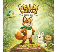 FELIX THE FOX - The Brave Big Day (Adventures of Felix the Fox Book 1)