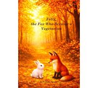 Felix, the Fox Who Became a Vegetarian: •A Heartwarming Tale About Friendship, Courage, and Being Different •A Story About Friendship, Kindness, and ... •A Woodland Story of Friendship and Courage