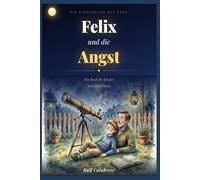 Felix und die Angst: Ein Buch für Kinder und ihre Eltern