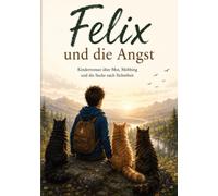 Felix und die Angst: Kinderroman über Mut, Mobbing und die Suche nach Sicherheit