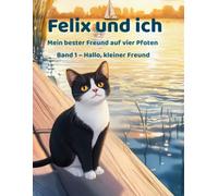 Felix und ich - Mein bester Freund auf vier Pfoten: Band 1 - Hallo kleiner Freund