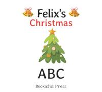 Felix's Christmas ABC: Full color inside with a Christmas ABC Poem Suitable for Ages 2-6