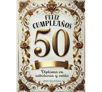¡ Feliz cumpleaños ! Libro firmas 50 cumpleaños: Diploma-libro-tarjetón, regalo original personificado para dedicatorias, felicitaciones, pegar fotos y recuerdos. Hombre o mujer. Elegante tapa dura