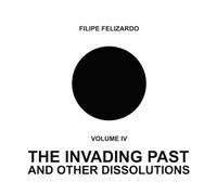 FELIZARDO,FILIPE - 4: The Invading Past & Other Dissolutions [VINYL]