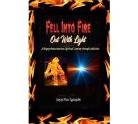 Fell Into Fire, Out With Light: A Biopsychosociotechno-Spiritual Journey through Addiction