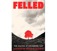 Felled : The Killing at Sycamore Gap