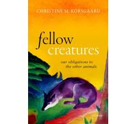 Fellow Creatures : Our Obligations to the Other Animals