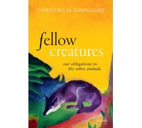 Fellow Creatures : Our Obligations to the Other Animals