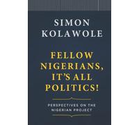 Fellow Nigerians, It's All Politics: Perspectives on the Nigerian Project