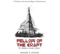 Fellow of the Craft: By Wisdom a House is Built: A Treatise on the Second Degree of Freemasonry