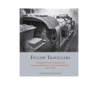 Fellow Travellers: Communist Trade Unionism and Industrial Relations on the French Railways, 1914-1939 (Studies in Labour History): 13