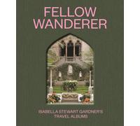 Fellow Wanderer : Isabella Stewart Gardner's Travel Albums