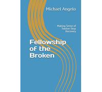 Fellowship of the Broken: Making Sense of Twelve-Step Recovery