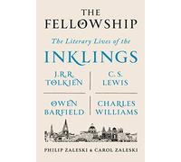 Fellowship, The: The Literary Lives of the Inklings: J.R.R. Tolkien, C. S. Lewis, Owen Barfield, Charles Williams