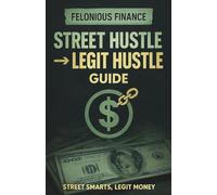 Felonious Finance: Street Hustle to Legit Hustle Guide