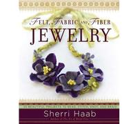 Felt, Fabric, and Fiber Jewelry: 20 Beautiful Projects to Bead, Stitch, Knot, and Braid