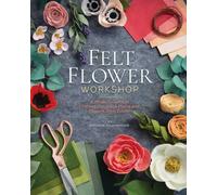 Felt Flower Workshop by Bryanne Rajamannar, C & T Publishing