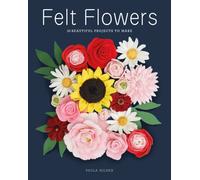 Felt Flowers : 20 Beautiful Projects to Make