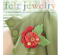 Felt Jewelry: 25 Pieces to Make Using a Variety of Simple Felting Techniques