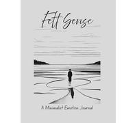 Felt Sense A Minimalist Emotion Journal: A step by step workbook to help you process complicated emotional experiences| 8.5x11 inches, 105 pages with instructions and an example.