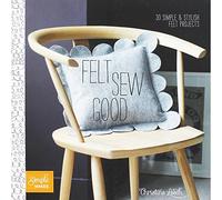Felt Sew Good: 30 Simple Projects all Cut and Stitched from Felt (Simple Makes)