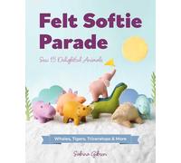 Felt Softie Parade : Sew 15 Delightful Animals