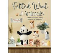 Felted Wool Animals: 24 Adorable Wool Felting Patterns for Beginners