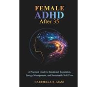 Female ADHD After 35: A Practical Guide to Emotional Regulation, Energy Management, and Sustainable Self-Trust