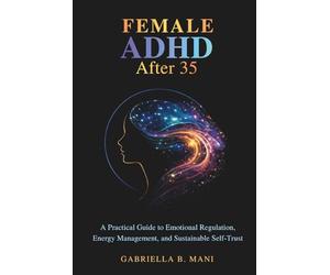 Female ADHD After 35: A Practical Guide to Emotional Regulation, Energy Management, and Sustainable Self-Trust