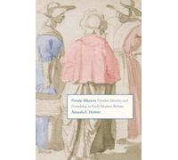 Female Alliances: Gender, Identity, and Friendship in Early Modern Britain