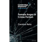 Female Anger in Crime Fiction (Elements in Crime Narratives)