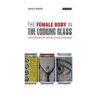 Female Body in the Looking-Glass, The: Contemporary Art, Aesthetics and Genderland (International Library of Cultural Studies)