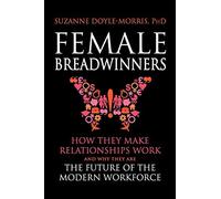 [ FEMALE BREADWINNERS: HOW THEY MAKE RELATIONSHIPS WORK AND WHY THEY ARE THE FUTURE OF THE MODERN WORKFORCE ] Doyle-Morris, Suzanne (AUTHOR ) Sep-01-2011 Paperback