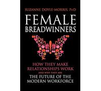 Female Breadwinners: How They Make Relationships Work and Why They are the Future of the Modern Workforce