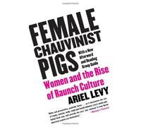 Female Chauvinist Pigs: Woman and the Rise of Raunch Culture by Levy. Ariel ( 2006 ) Paperback