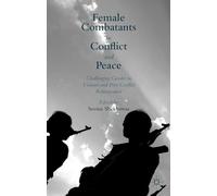 Female Combatants in Conflict and Peace: Challenging Gender in Violence and Post-Conflict Reintegration