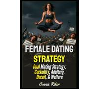 Female Dating Strategy: Dual Mating Strategy, Cuckoldry, Adultery, Deceit, & Welfare: 85 (Radical Feminism Fatale (satire))
