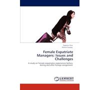 Female Expatriate Managers: Issues and Challenges: A study on female expatriates experiences before, during and after foreign assignment.