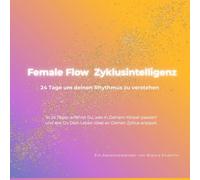 Female Flow - 24 Tage Zyklusintelligenz: 24 Tage im Rhythmus deines Zyklus (Adventskalender)