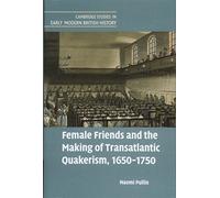 Female Friends and the Making of Transatlantic Quakerism, 1650-1750 (Cambridge Studies in Early Modern British History)