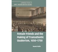 Female Friends and the Making of Transatlantic Quakerism, 1650-1750 (Cambridge Studies in Early Modern British History)