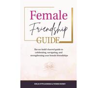 Female Friendship Guide: The no-hold's barred guide to celebrating, navigating, and strengthening your female friendships