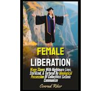 Female Liberation: Wage Slaves With Nightmare Lives, Sterilized, & Tortured By Ideological Possession Of Collectivist Satanic Communism (redpilled revolutionary civil rights for men (satire))