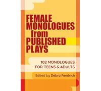 Female Monologues from Published Plays: 102 monologues for teens and adults