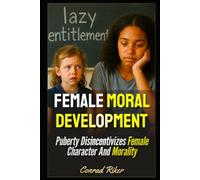 Female Moral Development: Puberty Disincentivizes Female Character And Morality (Redpilled Wisdom (satire))