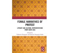 Female Narratives of Protest: Literary and Cultural Representations from South Asia
