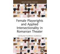 Female Playwrights and Applied Intersectionality in Romanian Theater