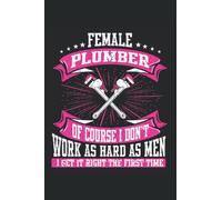 Female Plumber, Of Course I Don't Work As Hard As Men, I Get It Right The First Time: Plumber Notebook, Plumbing Notebook, Plumber Journal and Logbook, Plumber Planner, Medium Ruled, 100 Pages, 6"x9"